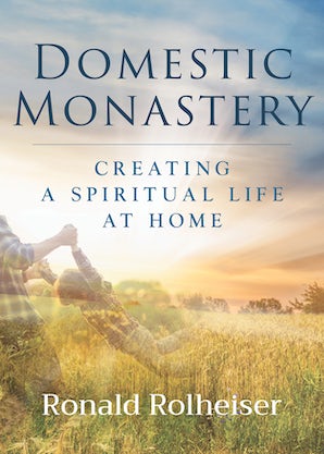 “Domestic Monastery” by Ronald Rolheiser