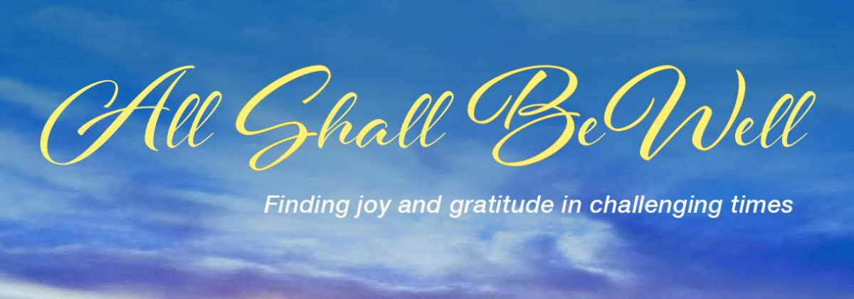 All Shall Be Well: Finding Joy and Gratitude in Challenging Times